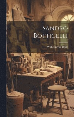 Wilhelm Von Bode, Wilhelm von Bode - Sandro Botticelli, Inbunden