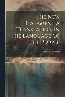 The New Testament A Translation In The Language Of The People 1