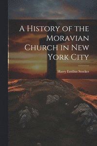 bokomslag A History of the Moravian Church in New York City