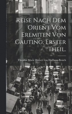 bokomslag Reise nach dem Orient vom Eremiten von Gauting, Erster Theil.