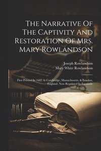 bokomslag The Narrative Of The Captivity And Restoration Of Mrs. Mary Rowlandson