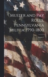 bokomslag Muster and pay Rolls, Pennsylvania Militia. 1790-1800; Volume 1