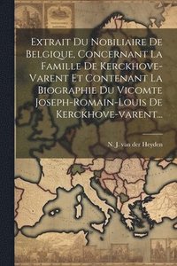 bokomslag Extrait Du Nobiliaire De Belgique, Concernant La Famille De Kerckhove-varent Et Contenant La Biographie Du Vicomte Joseph-romain-louis De Kerckhove-varent...