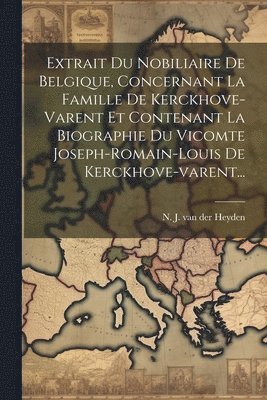 Extrait Du Nobiliaire De Belgique, Concernant La Famille De Kerckhove-varent Et Contenant La Biographie Du Vicomte Joseph-romain-louis De Kerckhove-varent... 1