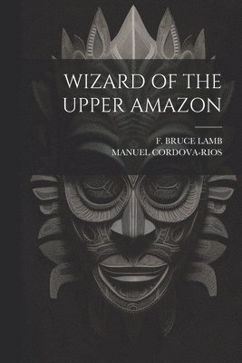 bokomslag Wizard of the Upper Amazon