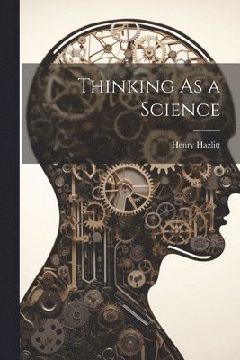 Henry Hazlitt - Thinking As a Science, Häftad
