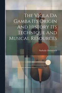 bokomslag The Viola Da Gamba Its Origin And History Its Technique And Musical Resources