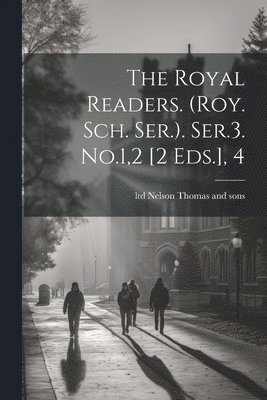 The Royal Readers. (roy. Sch. Ser.). Ser.3. No.1,2 [2 Eds.], 4 1