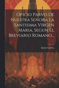bokomslag Oficio Parvo De Nuestra Seora La Santisima Virgen Maria, Segun El Breviario Romano...