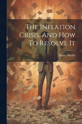 Henry Hazlitt - Inflation Crisis, And How To Resolve It, Häftad