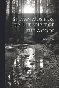 bokomslag Sylvan Musings, or, The Spirit of the Woods