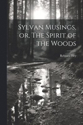 Sylvan Musings, or, The Spirit of the Woods 1