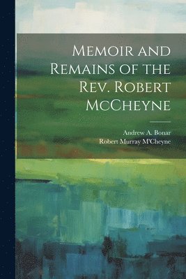 Memoir and Remains of the Rev. Robert McCheyne 1