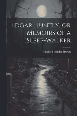 Charles Brockden Brown - Edgar Huntly, or Memoirs of a Sleep-walker, Häftad