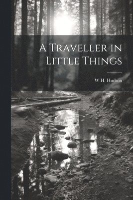 W H 1841-1922 Hudson - Traveller in Little Things, Häftad