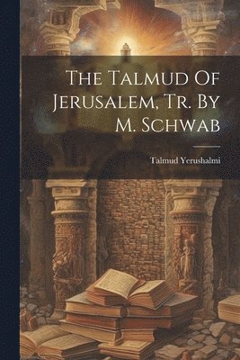 The Talmud Of Jerusalem, Tr. By M. Schwab 1