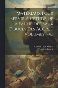 bokomslag Matriaux Pour Servir  L'tude De La Faune Des Eaux Douces Des Aores, Volumes 1-4...
