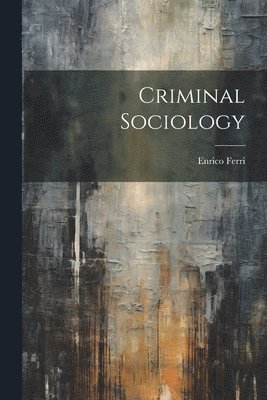 Enrico Ferri - Criminal Sociology, Häftad