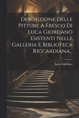 bokomslag Descrizione Delle Pitture A Fresco Di Luca Giordano Esistenti Nelle Galleria E Biblioteca Riccardiana...