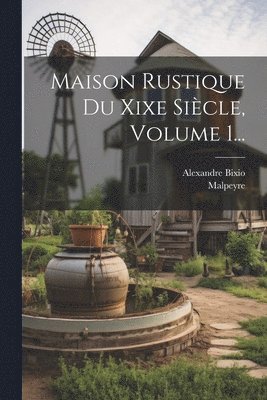 Maison Rustique Du Xixe Sicle, Volume 1... 1