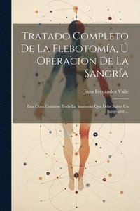 bokomslag Tratado Completo De La Flebotoma,  Operacion De La Sangra