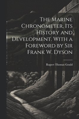 bokomslag The Marine Chronometer, its History and Development. With a Foreword by Sir Frank W. Dyson