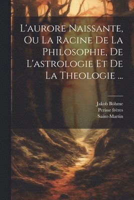 bokomslag L'aurore Naissante, Ou La Racine De La Philosophie, De L'astrologie Et De La Theologie ...