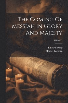 Manuel Lacunza, Edward Irving - Coming Of Messiah In Glory And Majesty; Volume 2, Häftad