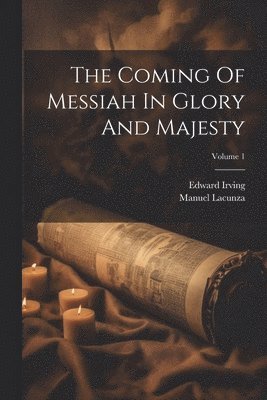 Manuel Lacunza, Edward Irving - Coming Of Messiah In Glory And Majesty; Volume 1, Häftad