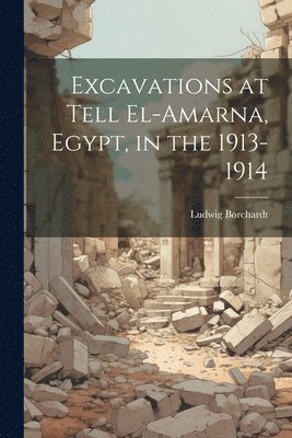 Excavations at Tell El-Amarna, Egypt, in the 1913-1914 1