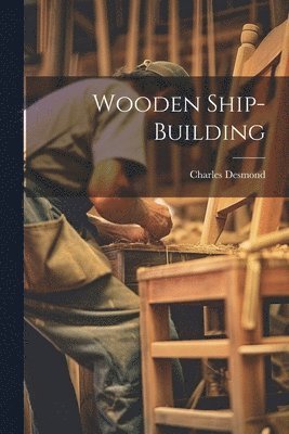 Wooden Ship-building 1