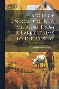 bokomslag History Of Lincoln County, Missouri, From The Earliest Time To The Present