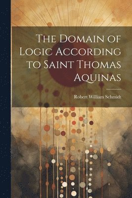 The Domain of Logic According to Saint Thomas Aquinas 1