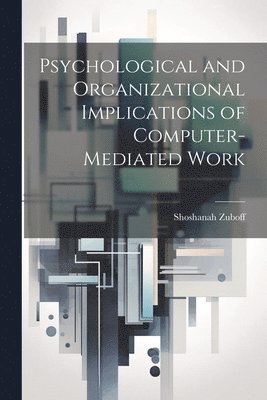 Shoshanah Zuboff - Psychological and Organizational Implications of Computer-mediated Work, Häftad