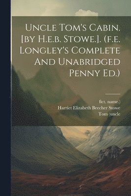 Uncle Tom's Cabin. [by H.e.b. Stowe.]. (f.e. Longley's Complete And Unabridged Penny Ed.) 1