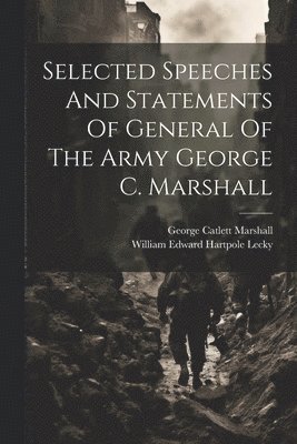 William Edward Hartpole Lecky, George Catlett Marshall - Selected Speeches And Statements Of General Of The Army George C. Marshall, Häftad