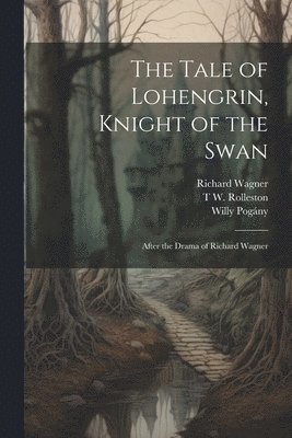 Willy Pogány, Richard Wagner, T W 1857-1920 Rolleston, T W Rolleston - Tale of Lohengrin, Knight of the Swan, Häftad