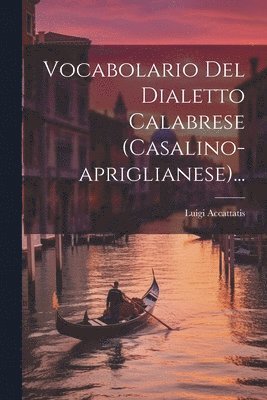 bokomslag Vocabolario Del Dialetto Calabrese (casalino-apriglianese)...