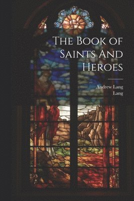 Andrew Lang, Lang - Book of Saints And Heroes, Häftad