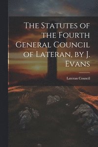 bokomslag Statutes of the Fourth General Council of Lateran, by J. Evans