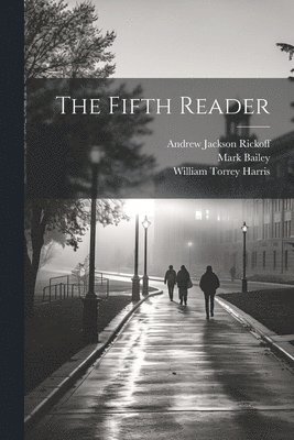 William Torrey Harris, Andrew Jackson Rickoff, Mark Bailey - Fifth Reader, Häftad