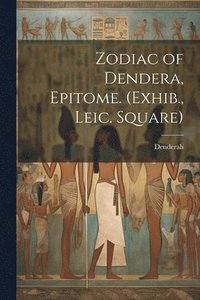 bokomslag Zodiac of Dendera, Epitome. (Exhib., Leic. Square)