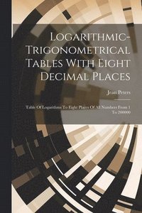 bokomslag Logarithmic-trigonometrical Tables With Eight Decimal Places