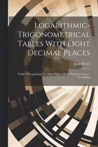 bokomslag Logarithmic-trigonometrical Tables With Eight Decimal Places