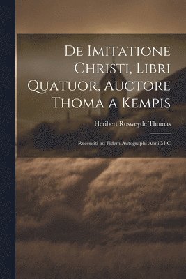 De Imitatione Christi, Libri Quatuor, Auctore Thoma a Kempis 1