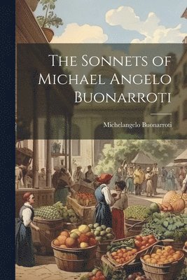 Michelangelo Buonarroti - Sonnets of Michael Angelo Buonarroti, Häftad