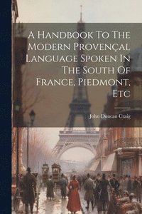 bokomslag A Handbook To The Modern Provenal Language Spoken In The South Of France, Piedmont, Etc