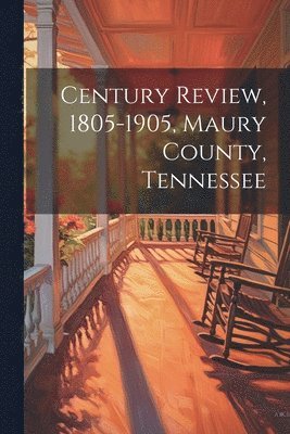 bokomslag Century Review, 1805-1905, Maury County, Tennessee