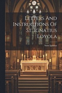 bokomslag Letters And Instructions Of St. Ignatius Loyola