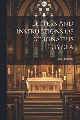 Letters And Instructions Of St. Ignatius Loyola 1